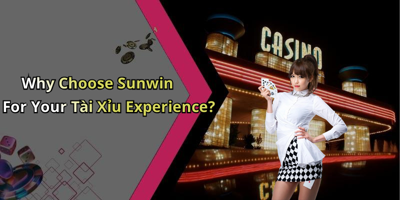 Why Choose Sunwin For Your T&agrave;i Xỉu Experience?